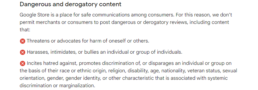 Screenshot of Google's Review Guidelines and Policies for ensuring your review is visible to the public. This specific part of the guidelines concerns dangerous or derogatory content which could be the reason as to why Is my google review not showing up.